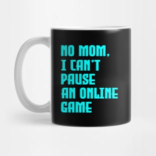 No Mom, I Can't Pause An Online Game Mug